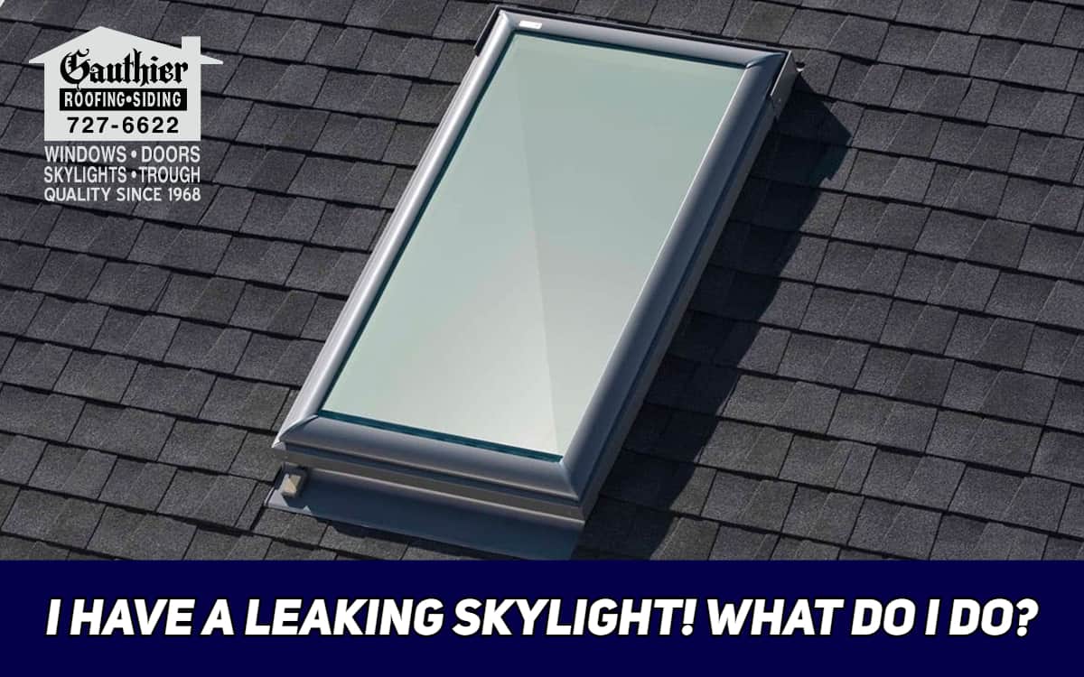I Have A Leaking Skylight! What Do I Do? | Gauthier Roofing and Siding